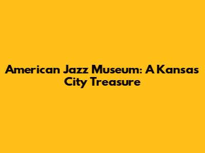 American Jazz Museum: A Kansas City Treasure