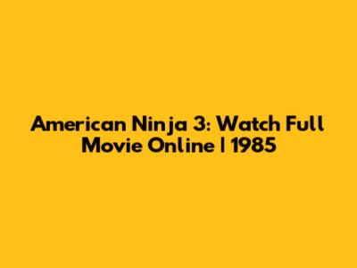 American Ninja 3: Watch Full Movie Online | 1985