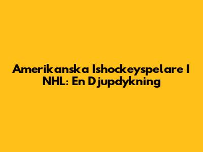 Amerikanska Ishockeyspelare I NHL: En Djupdykning