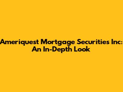 Ameriquest Mortgage Securities Inc: An In-Depth Look