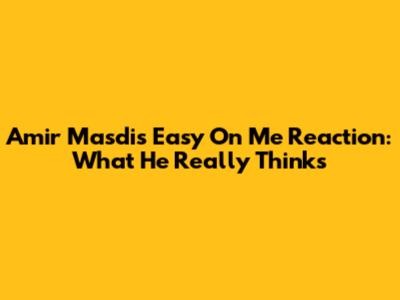 Amir Masdi's "Easy On Me" Reaction: What He Really Thinks