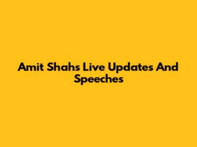 Amit Shah's Live Updates And Speeches