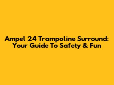 Ampel 24 Trampoline Surround: Your Guide To Safety & Fun