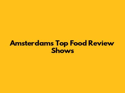 Amsterdam's Top Food Review Shows