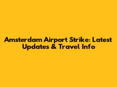 Amsterdam Airport Strike: Latest Updates & Travel Info
