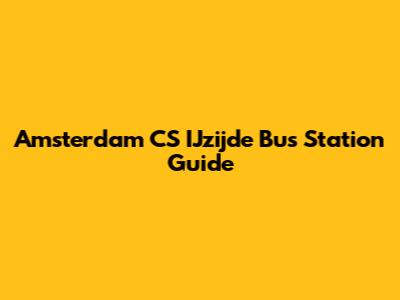 Amsterdam CS IJzijde Bus Station Guide