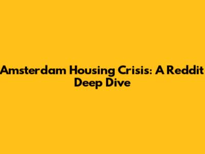 Amsterdam Housing Crisis: A Reddit Deep Dive