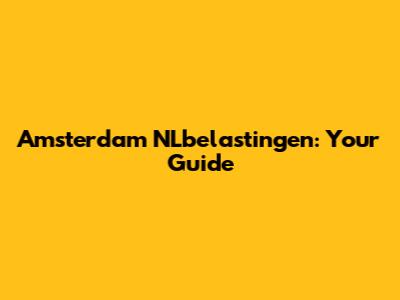 Amsterdam NLbelastingen: Your Guide