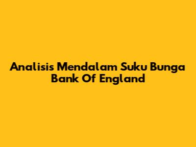 Analisis Mendalam Suku Bunga Bank Of England