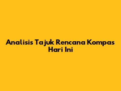 Analisis Tajuk Rencana Kompas Hari Ini