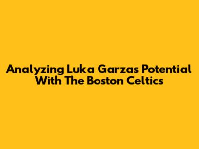 Analyzing Luka Garza's Potential With The Boston Celtics