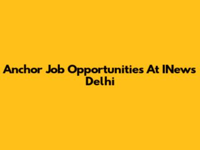 Anchor Job Opportunities At INews Delhi