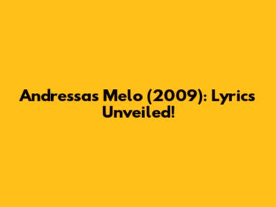 Andressa's Melo (2009): Lyrics Unveiled!