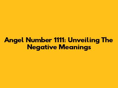 Angel Number 1111: Unveiling The Negative Meanings