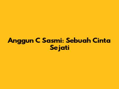 Anggun C Sasmi: Sebuah Cinta Sejati