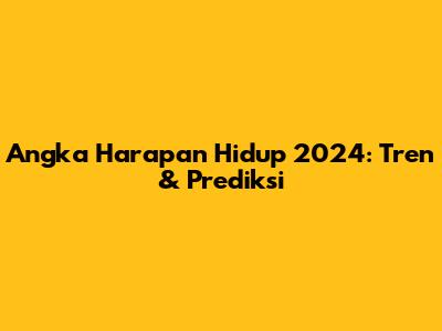 Angka Harapan Hidup 2024: Tren & Prediksi