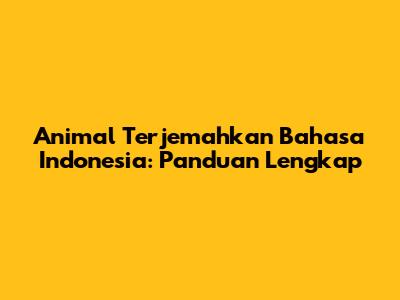 Animal Terjemahkan Bahasa Indonesia: Panduan Lengkap
