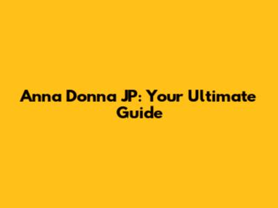 Anna Donna JP: Your Ultimate Guide