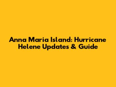 Anna Maria Island: Hurricane Helene Updates & Guide