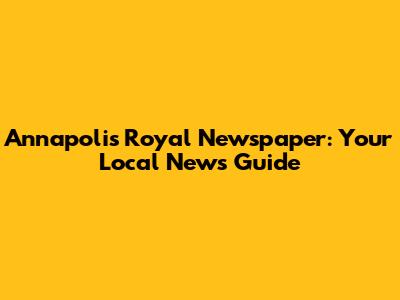 Annapolis Royal Newspaper: Your Local News Guide
