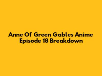 Anne Of Green Gables Anime Episode 18 Breakdown