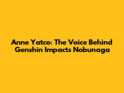 Anne Yatco: The Voice Behind Genshin Impact's Nobunaga