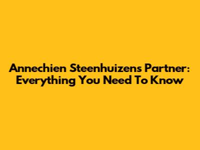 Annechien Steenhuizen's Partner: Everything You Need To Know