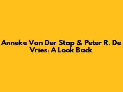 Anneke Van Der Stap & Peter R. De Vries: A Look Back