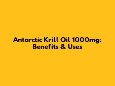 Antarctic Krill Oil 1000mg: Benefits & Uses