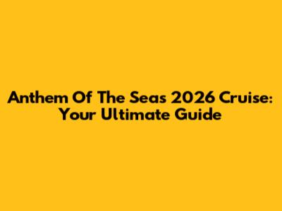 Anthem Of The Seas 2026 Cruise: Your Ultimate Guide