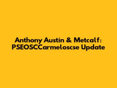 Anthony Austin & Metcalf: PSEOSCCarmeloscse Update