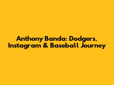 Anthony Banda: Dodgers, Instagram & Baseball Journey