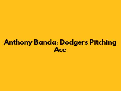 Anthony Banda: Dodgers Pitching Ace