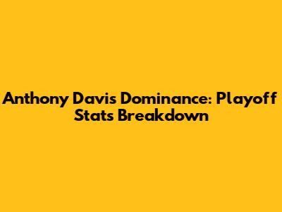 Anthony Davis' Dominance: Playoff Stats Breakdown