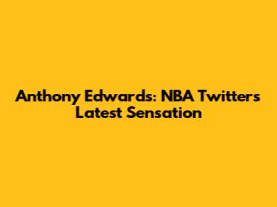 Anthony Edwards: NBA Twitter's Latest Sensation