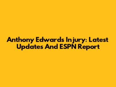 Anthony Edwards Injury: Latest Updates And ESPN Report