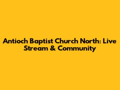 Antioch Baptist Church North: Live Stream & Community