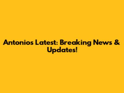 Antonio's Latest: Breaking News & Updates!