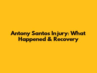 Antony Santos Injury: What Happened & Recovery