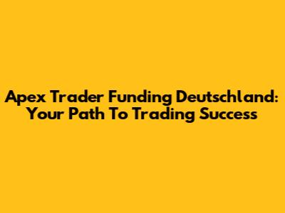Apex Trader Funding Deutschland: Your Path To Trading Success