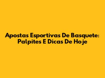 Apostas Esportivas De Basquete: Palpites E Dicas De Hoje