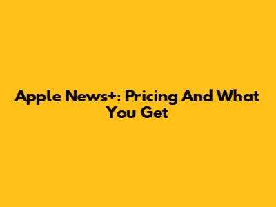 Apple News+: Pricing And What You Get