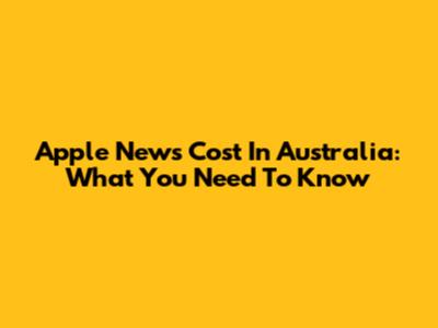 Apple News Cost In Australia: What You Need To Know