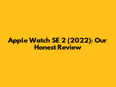 Apple Watch SE 2 (2022): Our Honest Review