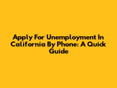Apply For Unemployment In California By Phone: A Quick Guide