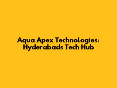 Aqua Apex Technologies: Hyderabad's Tech Hub