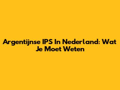 Argentijnse IPS In Nederland: Wat Je Moet Weten