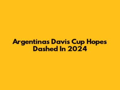Argentina's Davis Cup Hopes Dashed In 2024