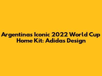 Argentina's Iconic 2022 World Cup Home Kit: Adidas Design