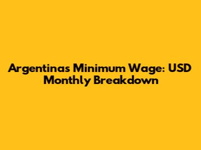 Argentina's Minimum Wage: USD Monthly Breakdown